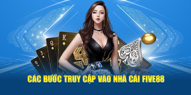 cac buoc truy cap vao nha cai five88