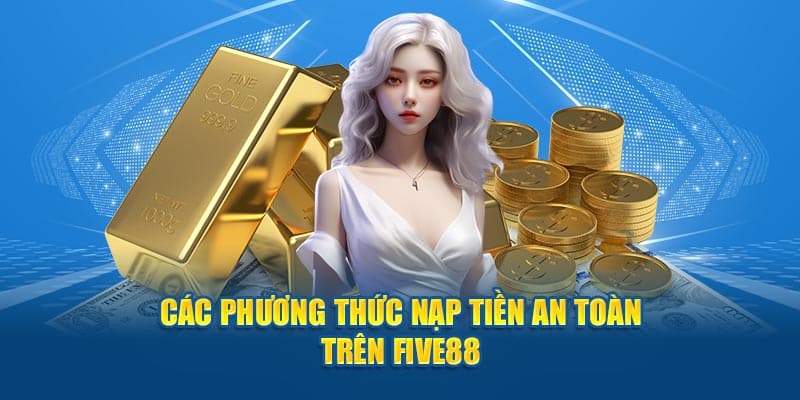 cac phuong thuc nap tien an toan tren five88