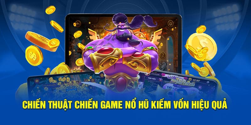 Chiến thuật chiến game nổ hũ kiếm vốn hiệu quả