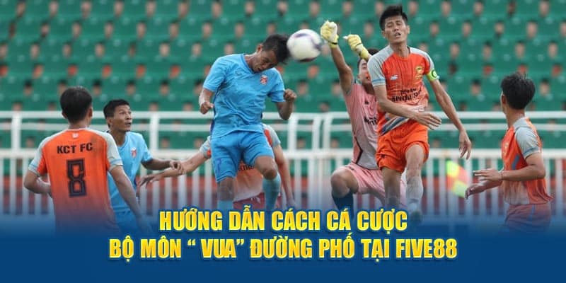 Hướng dẫn cách cá cược bộ môn “ Vua” đường phố tại Five88