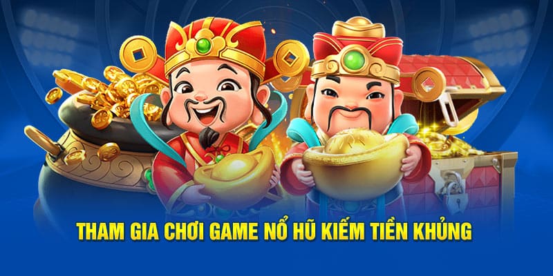 Tham gia chơi game nổ hũ kiếm tiền khủng