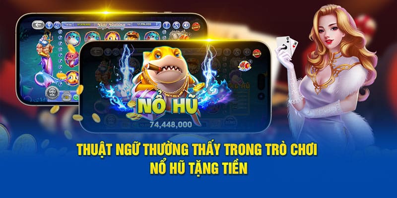 Thuật ngữ thường thấy trong trò chơi nổ hũ tặng tiền